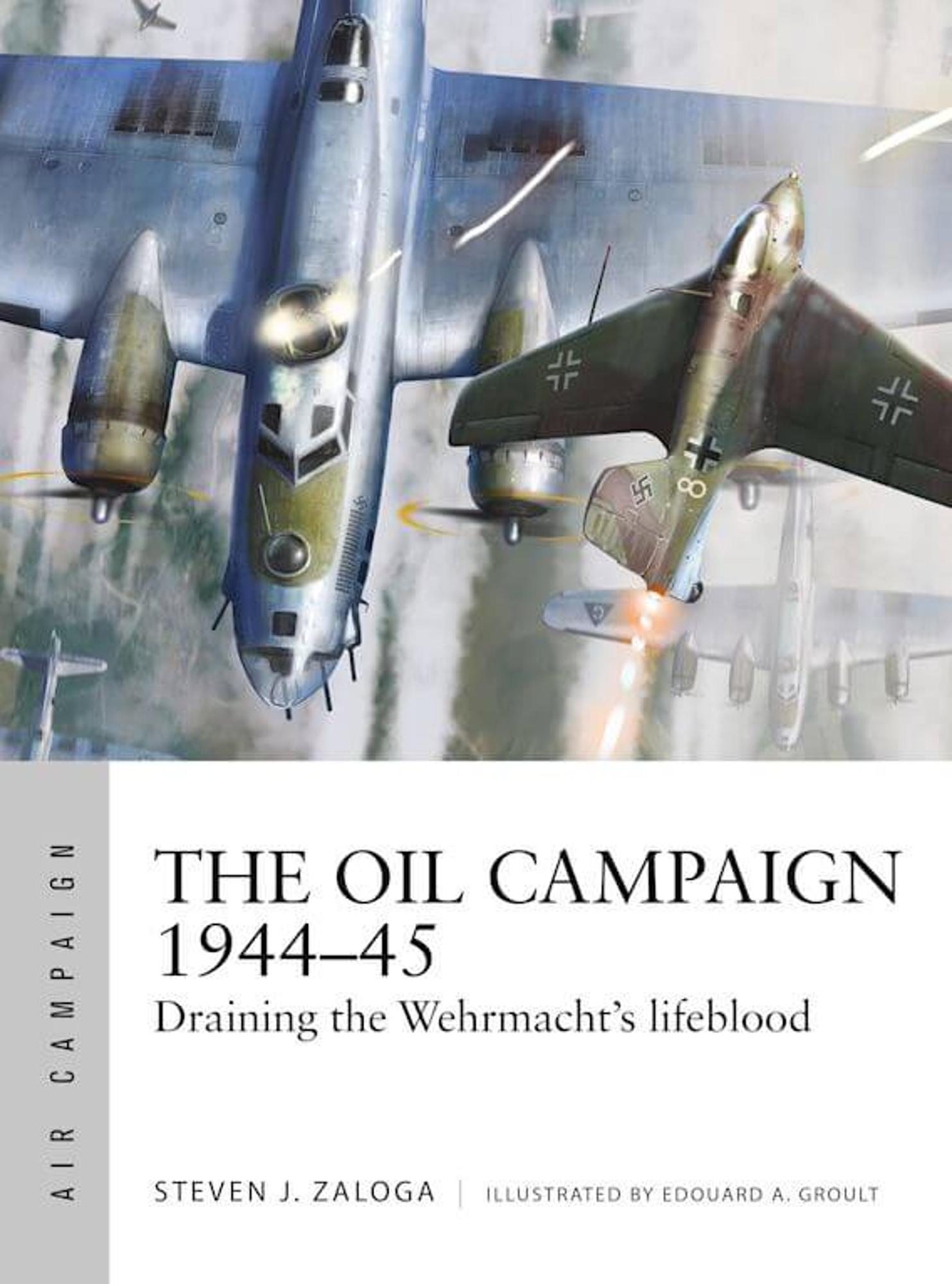 The Oil Campaign 1944-45: Draining the Wermachys lifeblood