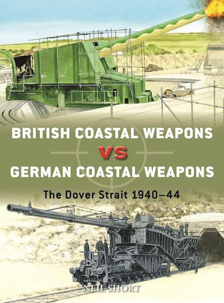 British Coastal Weapons vs German Coastal Weapons: The Dover Strait 1940-1944